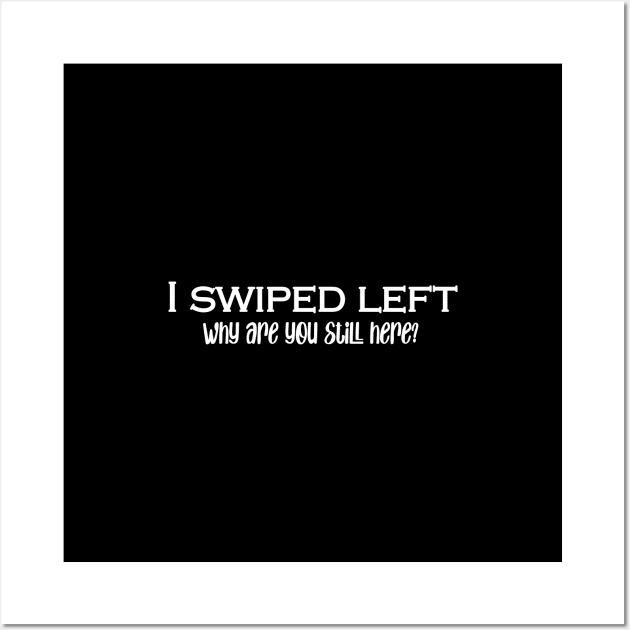 I Swiped Left- why are you still here? Wall Art by Unorthodox Couture